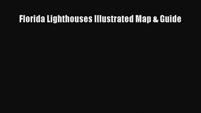 [PDF] Florida Lighthouses Illustrated Map & Guide [Download] Online