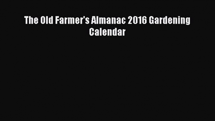 [PDF] The Old Farmer's Almanac 2016 Gardening Calendar [Download] Online