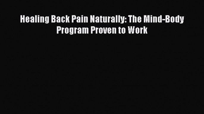 Download Healing Back Pain Naturally: The Mind-Body Program Proven to Work  Read Online