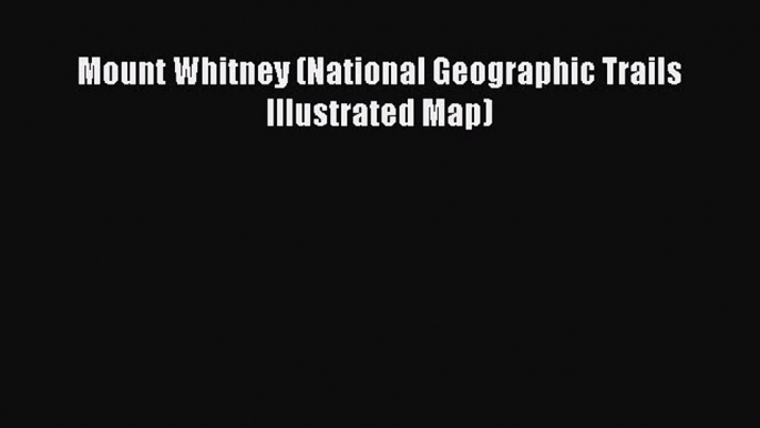 [PDF] Mount Whitney (National Geographic Trails Illustrated Map) [Read] Online