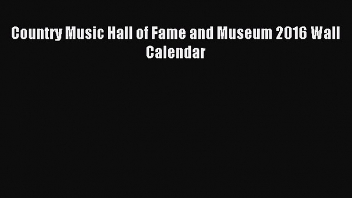 Download Country Music Hall of Fame and Museum 2016 Wall Calendar Ebook Online