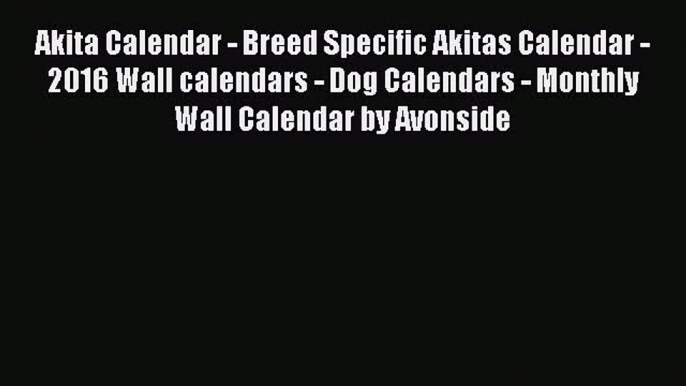 Download Akita Calendar - Breed Specific Akitas Calendar - 2016 Wall calendars - Dog Calendars