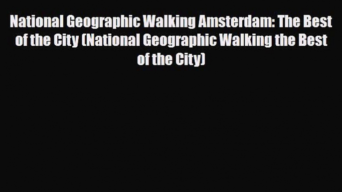 [PDF] National Geographic Walking Amsterdam: The Best of the City (National Geographic Walking