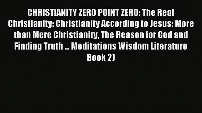 Read CHRISTIANITY ZERO POINT ZERO: The Real Christianity: Christianity According to Jesus: