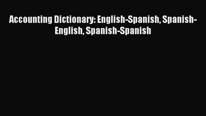 Download Accounting Dictionary: English-Spanish Spanish-English Spanish-Spanish PDF Online