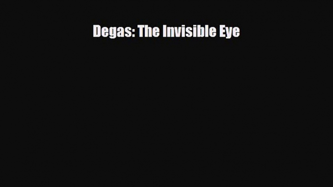 Download Degas: The Invisible Eye Ebook