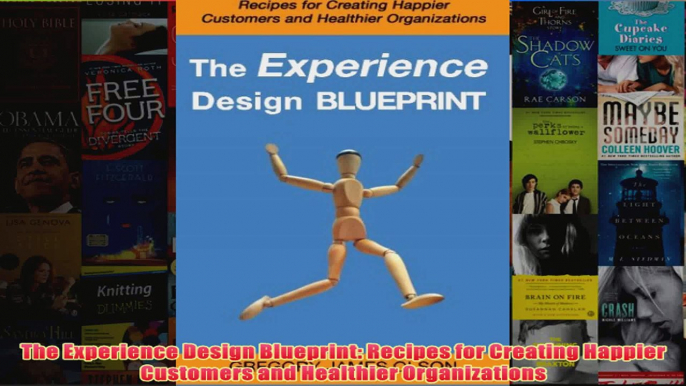 Download PDF  The Experience Design Blueprint Recipes for Creating Happier Customers and Healthier FULL FREE