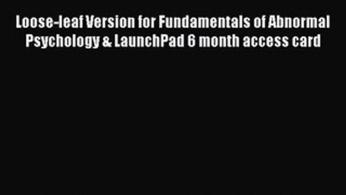 Download Loose-leaf Version for Fundamentals of Abnormal Psychology & LaunchPad 6 month access