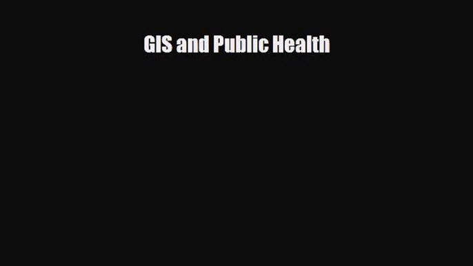 [PDF] GIS and Public Health [Download] Full Ebook