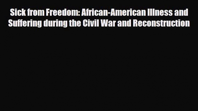 [PDF] Sick from Freedom: African-American Illness and Suffering during the Civil War and Reconstruction