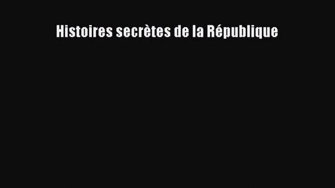 [PDF Télécharger] Histoires secrètes de la République [lire] Complet Ebook