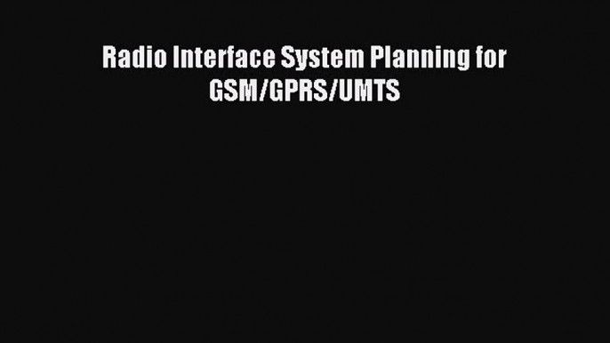 Read Radio Interface System Planning for GSM/GPRS/UMTS PDF Free