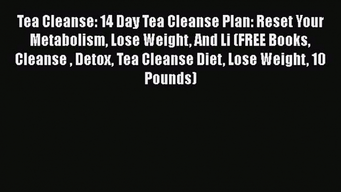 PDF Tea Cleanse: 14 Day Tea Cleanse Plan: Reset Your Metabolism Lose Weight And Li (FREE Books