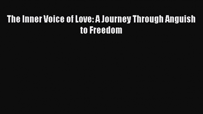 Download The Inner Voice of Love: A Journey Through Anguish to Freedom PDF Free