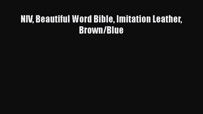 Read NIV Beautiful Word Bible Imitation Leather Brown/Blue Ebook Free