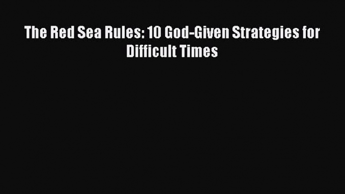 Read The Red Sea Rules: 10 God-Given Strategies for Difficult Times Ebook Free