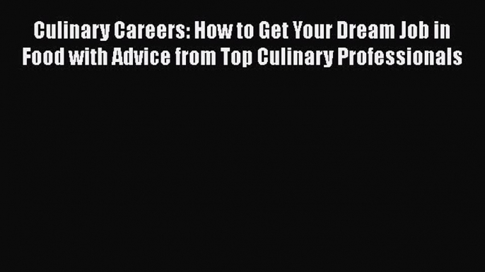 Read Culinary Careers: How to Get Your Dream Job in Food with Advice from Top Culinary Professionals