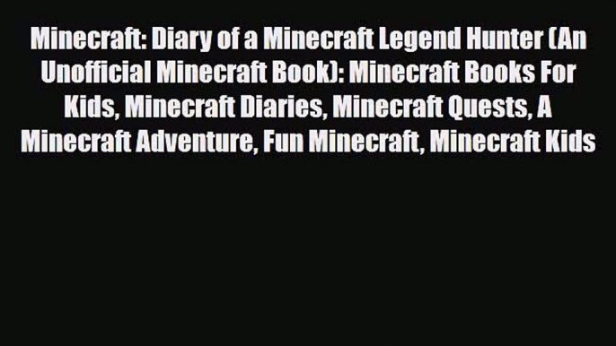 PDF Minecraft: Diary of a Minecraft Legend Hunter (An Unofficial Minecraft Book): Minecraft