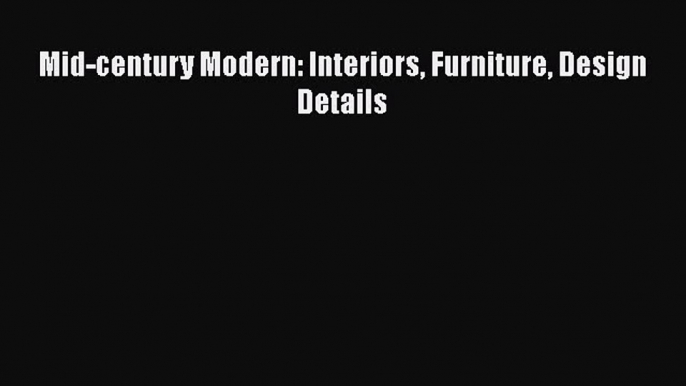 PDF Mid-century Modern: Interiors Furniture Design Details Read Online