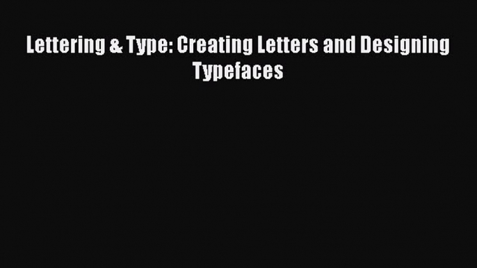 PDF Lettering & Type: Creating Letters and Designing Typefaces Read Online