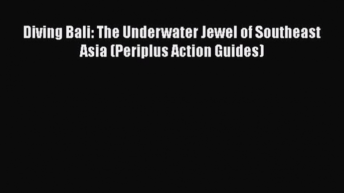 Download Diving Bali: The Underwater Jewel of Southeast Asia (Periplus Action Guides)  Read