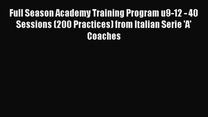 Download Full Season Academy Training Program u9-12 - 40 Sessions (200 Practices) from Italian