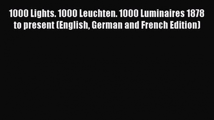 Read 1000 Lights. 1000 Leuchten. 1000 Luminaires 1878 to present (English German and French