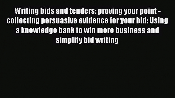 Download Writing bids and tenders: proving your point - collecting persuasive evidence for