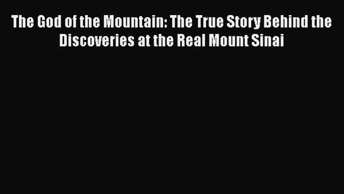 Download The God of the Mountain: The True Story Behind the Discoveries at the Real Mount Sinai