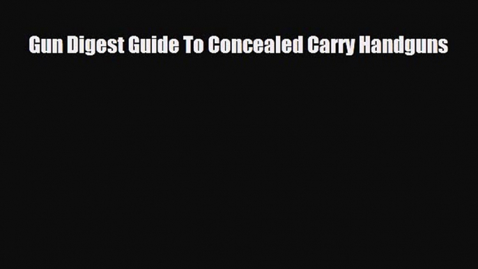 [PDF Download] Gun Digest Guide To Concealed Carry Handguns [Download] Online