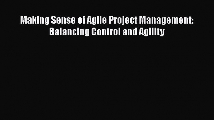 [PDF] Making Sense of Agile Project Management: Balancing Control and Agility Download Online