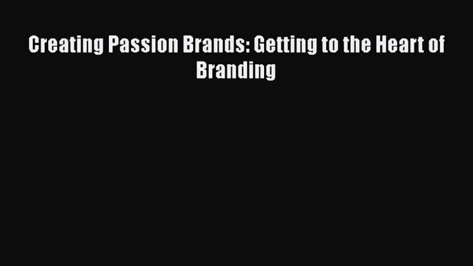 [PDF] Creating Passion Brands: Getting to the Heart of Branding Download Online