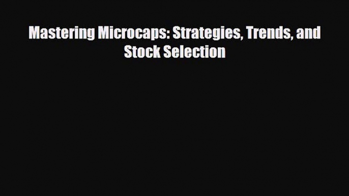 [PDF] Mastering Microcaps: Strategies Trends and Stock Selection Read Online