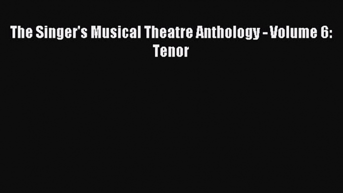 Download The Singer's Musical Theatre Anthology - Volume 6: Tenor Ebook Online