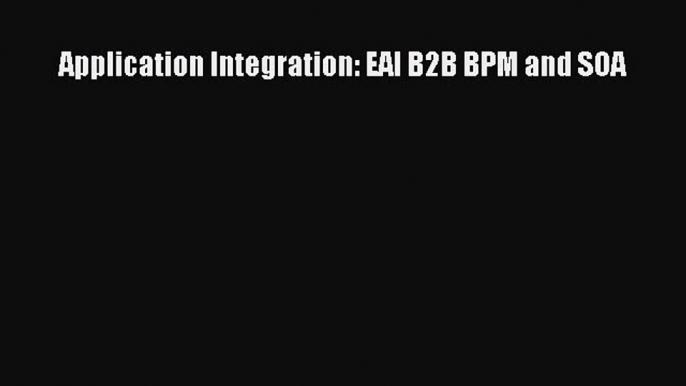 Read Application Integration: EAI B2B BPM and SOA Ebook Free