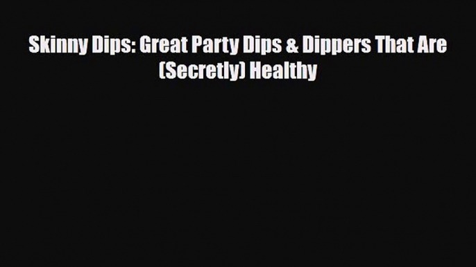 [PDF] Skinny Dips: Great Party Dips & Dippers That Are (Secretly) Healthy Read Online