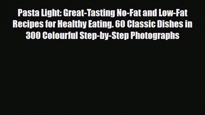 [PDF] Pasta Light: Great-Tasting No-Fat and Low-Fat Recipes for Healthy Eating. 60 Classic