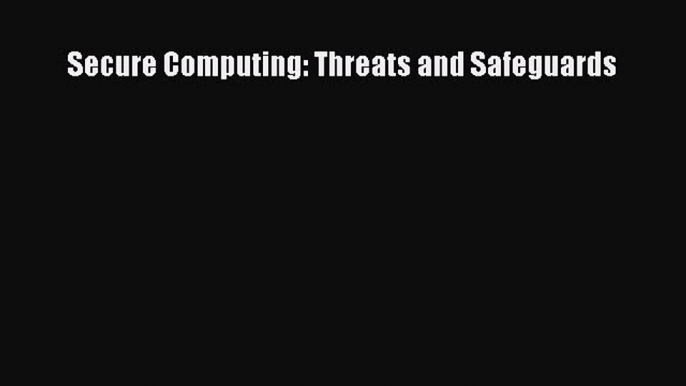 Read Secure Computing: Threats and Safeguards Ebook Online