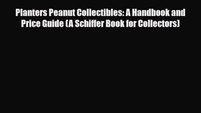 PDF Planters Peanut Collectibles: A Handbook and Price Guide (A Schiffer Book for Collectors)