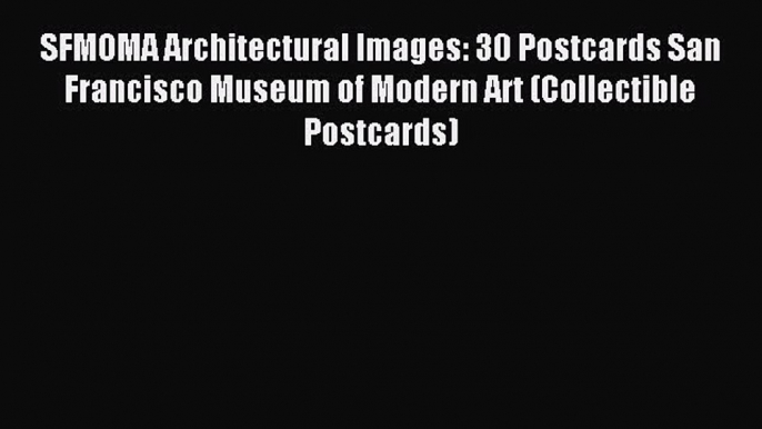 Read SFMOMA Architectural Images: 30 Postcards San Francisco Museum of Modern Art (Collectible