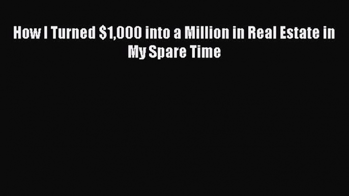 PDF How I Turned $1000 into a Million in Real Estate in My Spare Time PDF Book Free