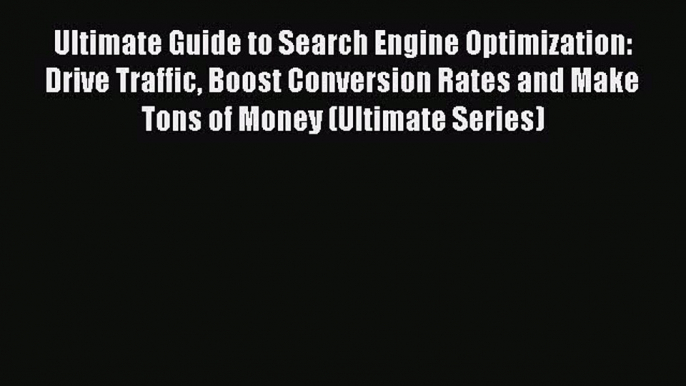 Read Ultimate Guide to Search Engine Optimization: Drive Traffic Boost Conversion Rates and