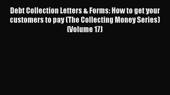 Download Debt Collection Letters & Forms: How to get your customers to pay (The Collecting