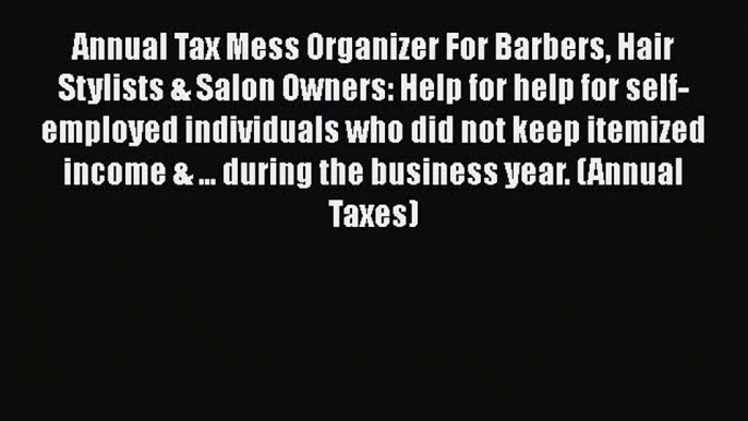 Download Annual Tax Mess Organizer For Barbers Hair Stylists & Salon Owners: Help for help