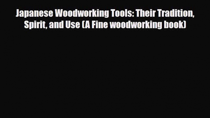 [PDF] Japanese Woodworking Tools: Their Tradition Spirit and Use (A Fine woodworking book)