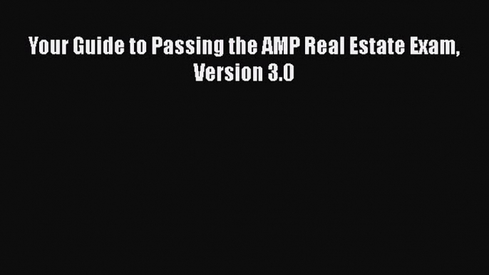 PDF Your Guide to Passing the AMP Real Estate Exam Version 3.0 Ebook