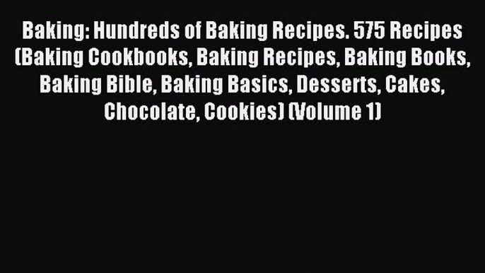 Download Baking: Hundreds of Baking Recipes. 575 Recipes (Baking Cookbooks Baking Recipes Baking