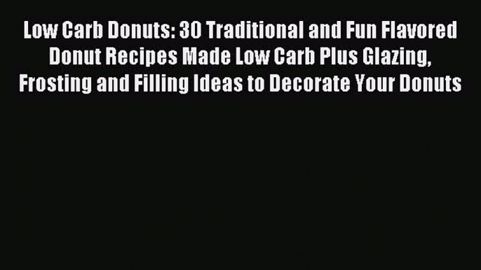 Read Low Carb Donuts: 30 Traditional and Fun Flavored Donut Recipes Made Low Carb Plus Glazing