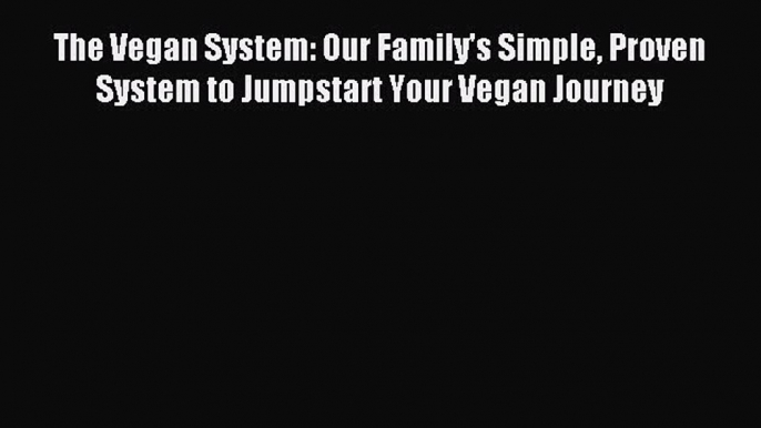 Download The Vegan System: Our Family's Simple Proven System to Jumpstart Your Vegan Journey