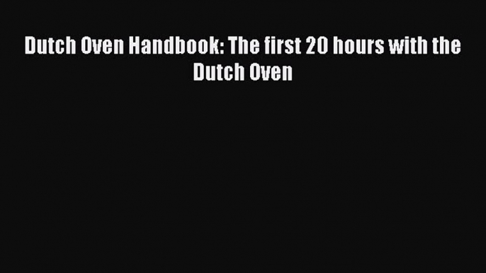 Download Dutch Oven Handbook: The first 20 hours with the Dutch Oven Ebook Online